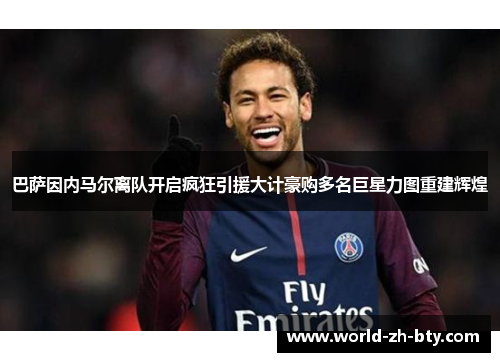 巴萨因内马尔离队开启疯狂引援大计豪购多名巨星力图重建辉煌