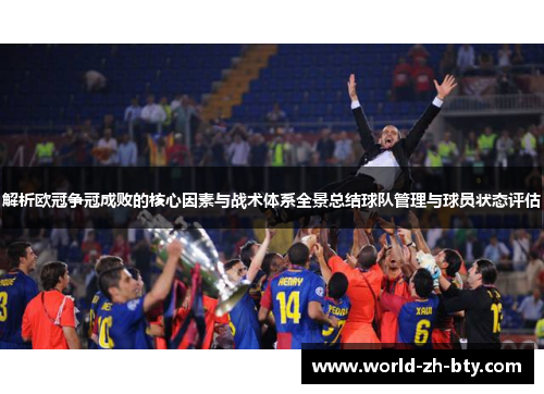 解析欧冠争冠成败的核心因素与战术体系全景总结球队管理与球员状态评估 解析欧冠争冠成败的核心因素与战术体系全景总结球队管理与球员状态评估