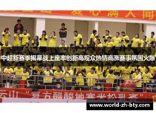 中超新赛季揭幕战上座率创新高观众热情高涨赛事氛围火爆 中超新赛季揭幕战上座率创新高观众热情高涨赛事氛围火爆