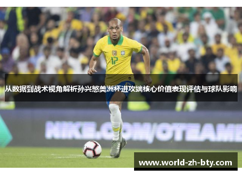 从数据到战术视角解析孙兴慜美洲杯进攻端核心价值表现评估与球队影响